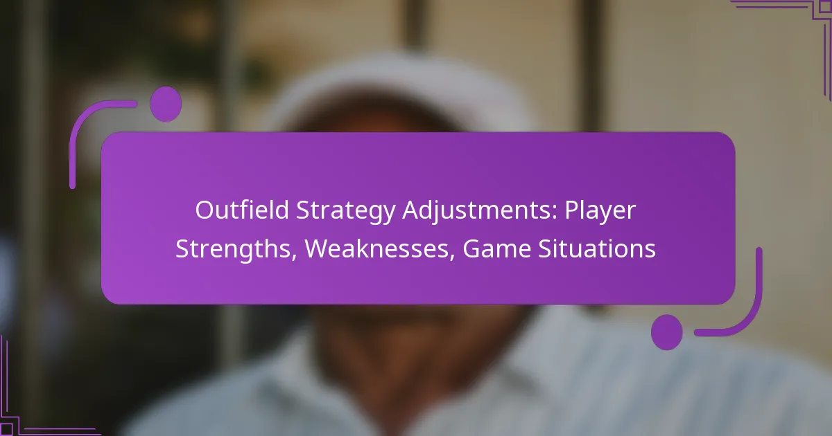Outfield Strategy Adjustments: Player Strengths, Weaknesses, Game Situations