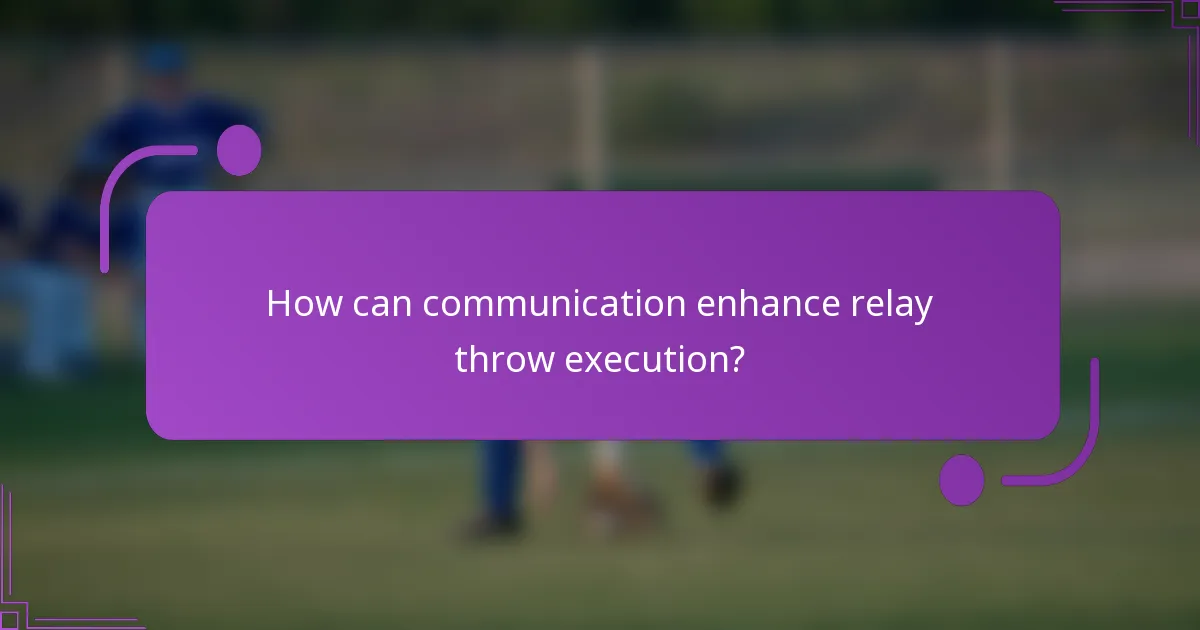 How can communication enhance relay throw execution?