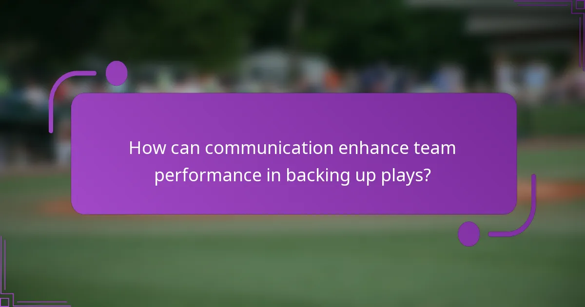 How can communication enhance team performance in backing up plays?