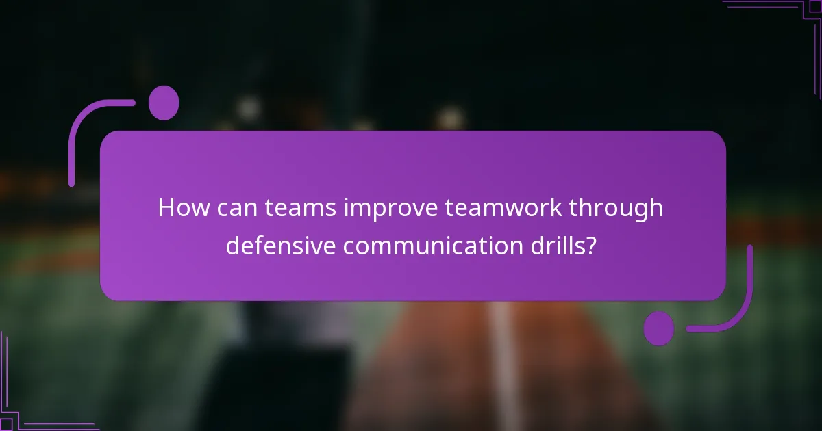 How can teams improve teamwork through defensive communication drills?