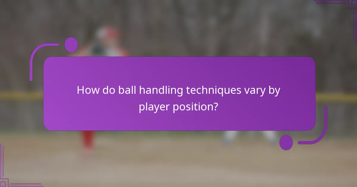 How do ball handling techniques vary by player position?