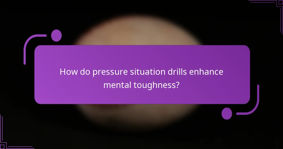 How do pressure situation drills enhance mental toughness?