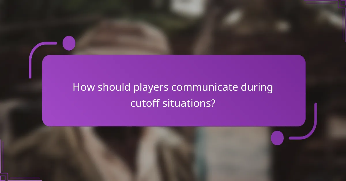 How should players communicate during cutoff situations?