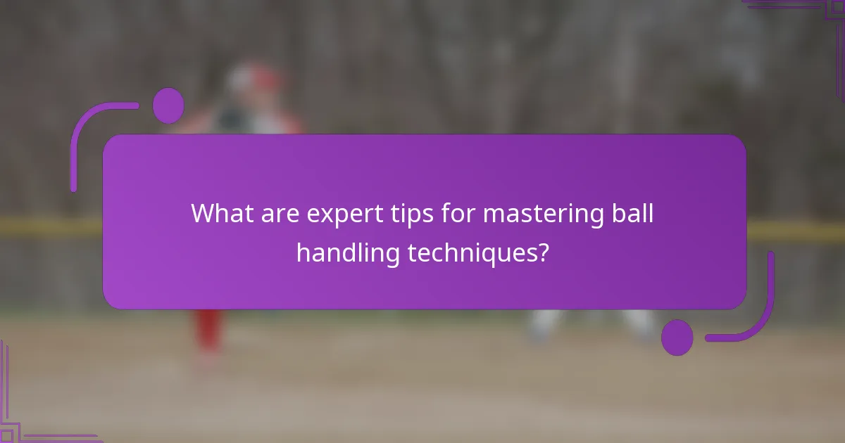 What are expert tips for mastering ball handling techniques?