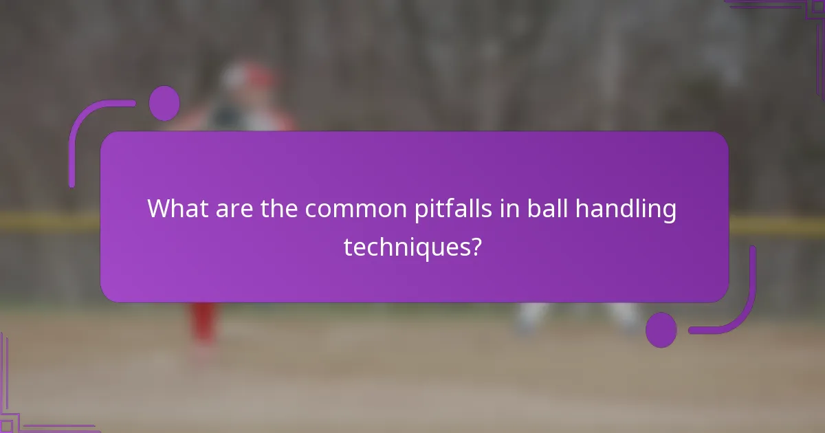 What are the common pitfalls in ball handling techniques?
