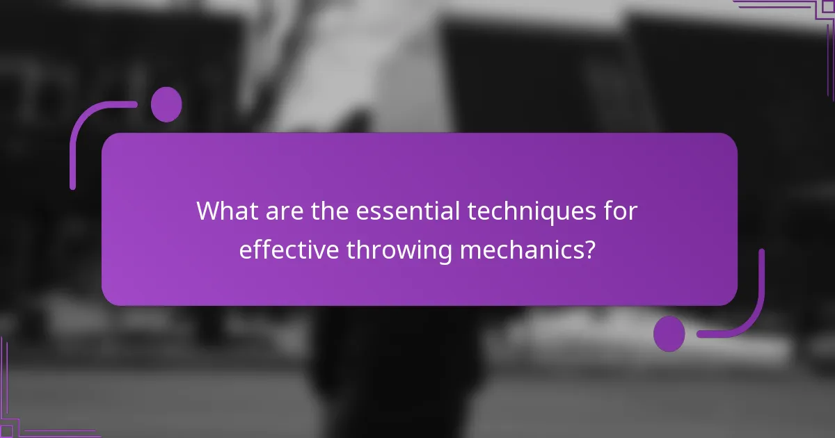 What are the essential techniques for effective throwing mechanics?