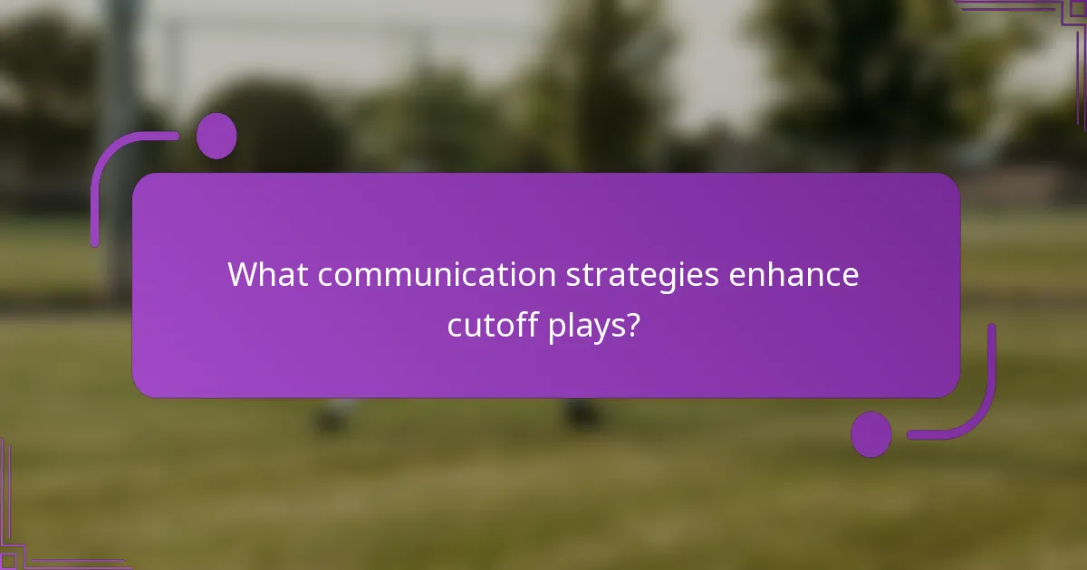 What communication strategies enhance cutoff plays?