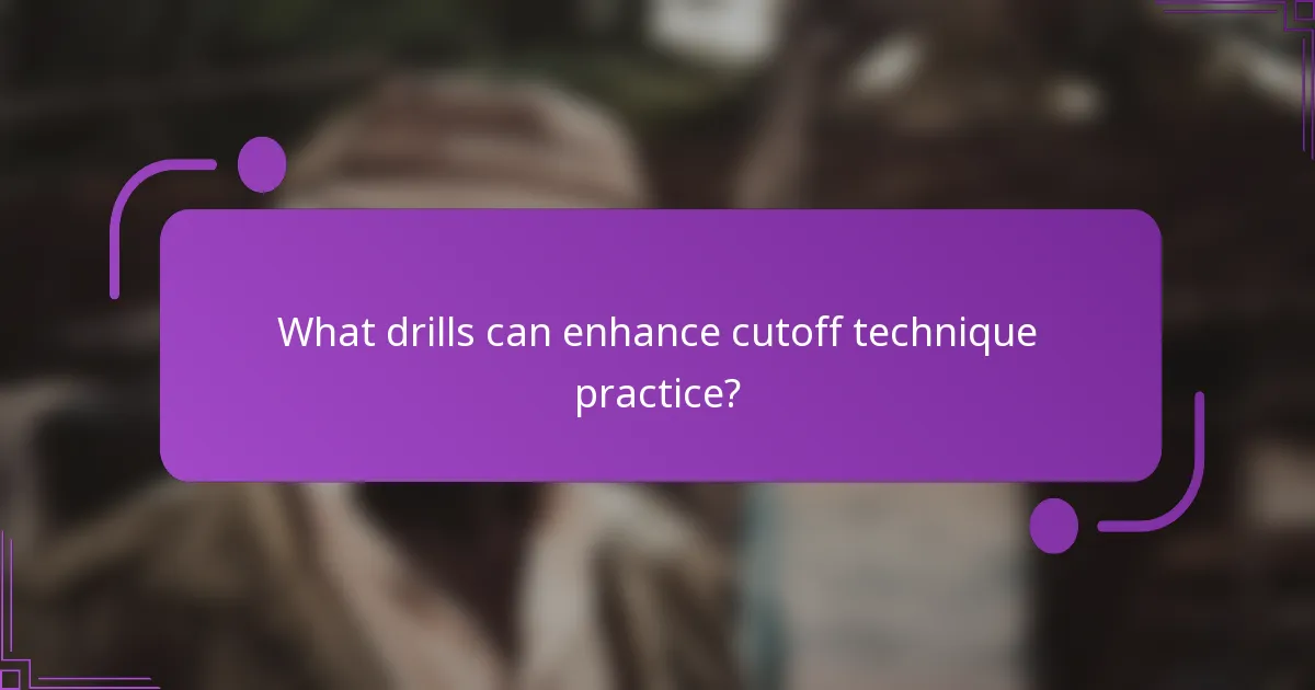 What drills can enhance cutoff technique practice?