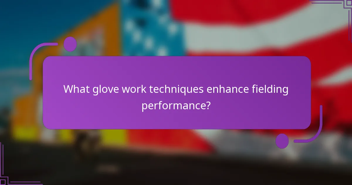 What glove work techniques enhance fielding performance?