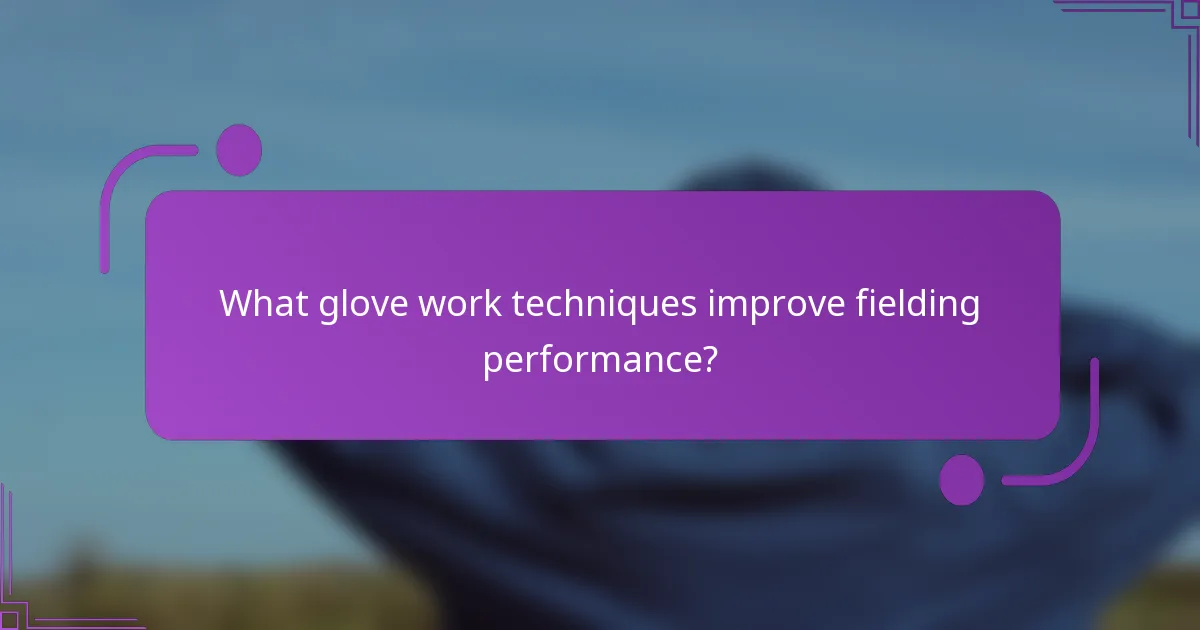What glove work techniques improve fielding performance?