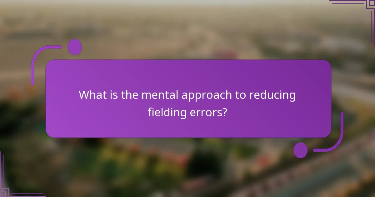What is the mental approach to reducing fielding errors?