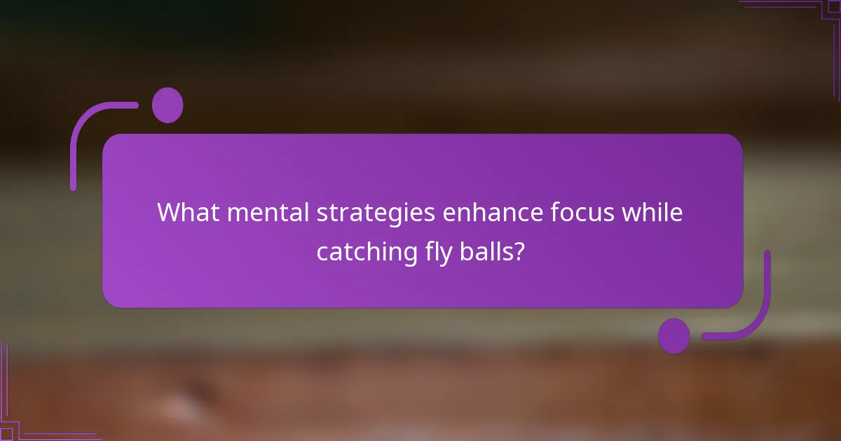 What mental strategies enhance focus while catching fly balls?
