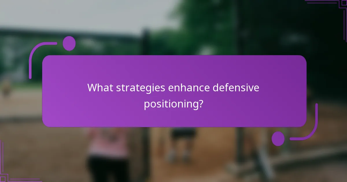 What strategies enhance defensive positioning?
