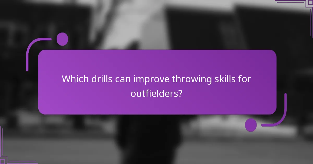 Which drills can improve throwing skills for outfielders?