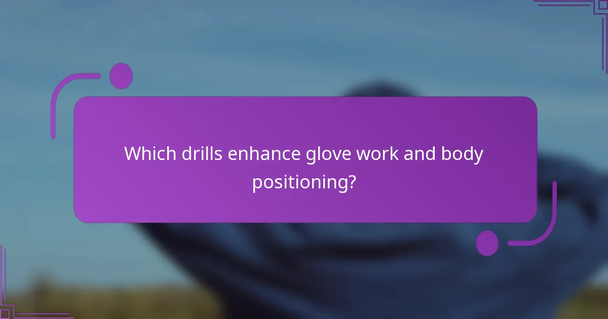 Which drills enhance glove work and body positioning?