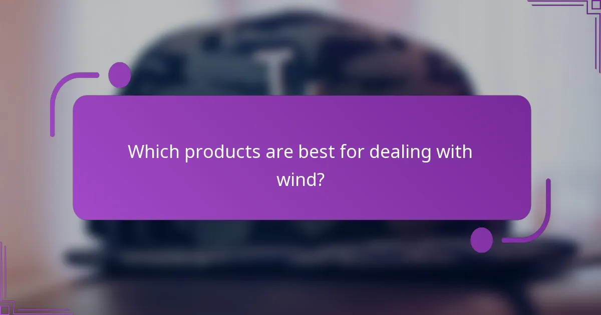 Which products are best for dealing with wind?