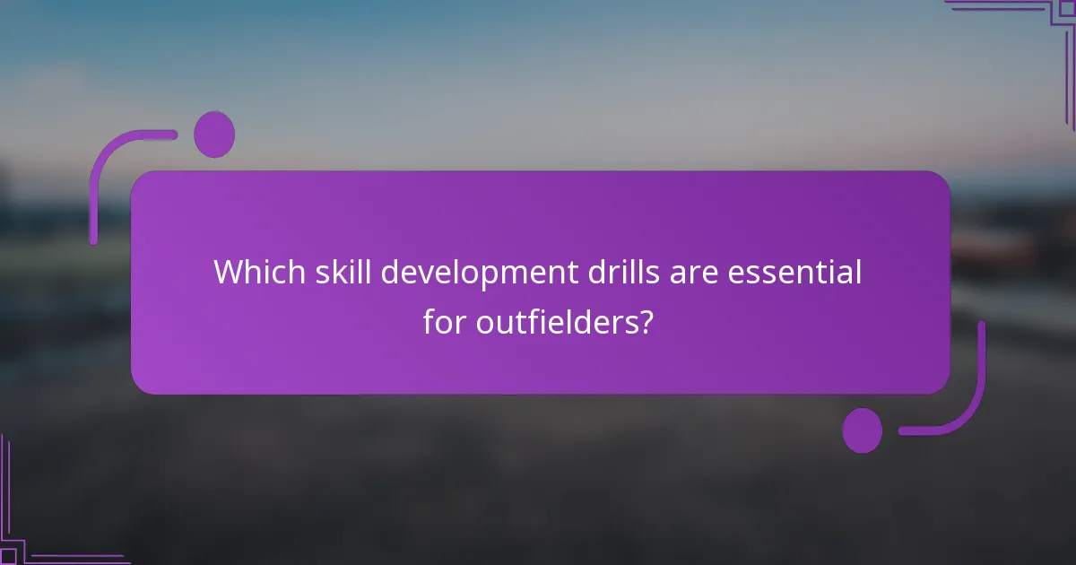 Which skill development drills are essential for outfielders?