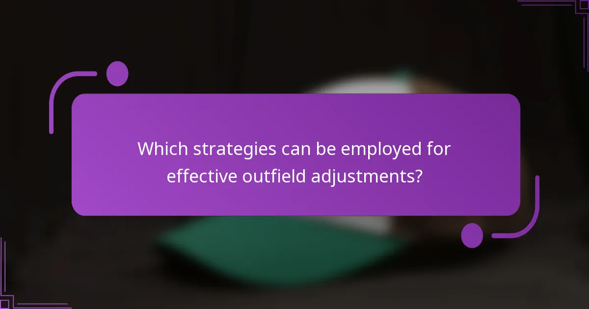 Which strategies can be employed for effective outfield adjustments?