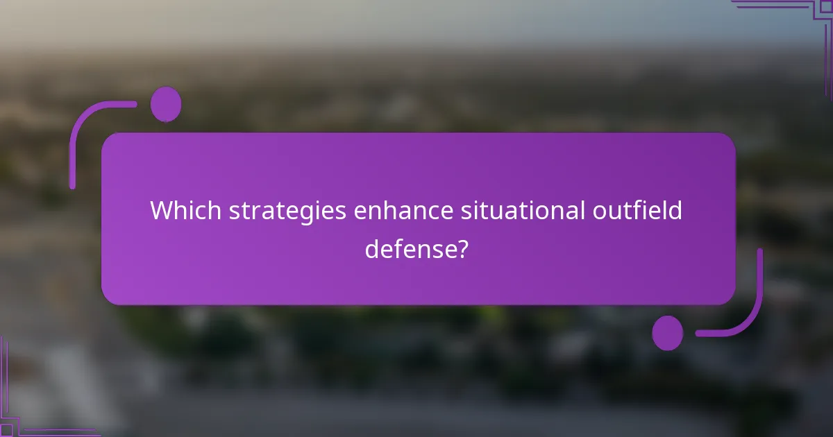 Which strategies enhance situational outfield defense?